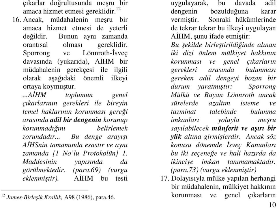 ...ahm toplumun genel çıkarlarının gerekleri ile bireyin temel haklarının korunması gerei arasında adil bir dengenin korunup korunmadıını belirlemek zorundadır.