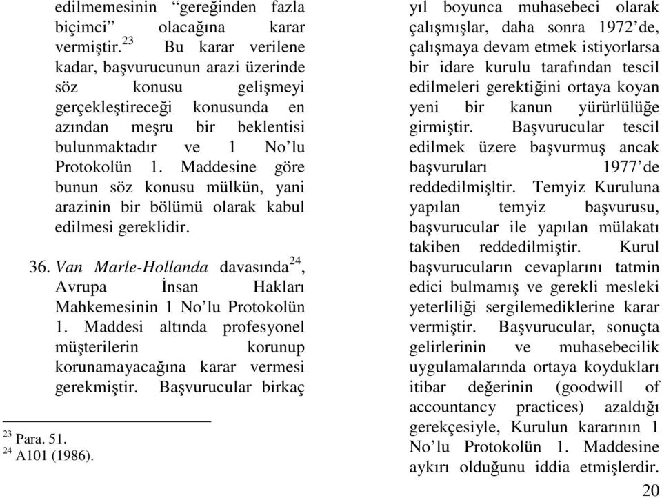 Maddesine göre bunun söz konusu mülkün, yani arazinin bir bölümü olarak kabul edilmesi gereklidir. 36. Van Marle-Hollanda davasında 24, Avrupa nsan Hakları Mahkemesinin 1 No lu Protokolün 1.