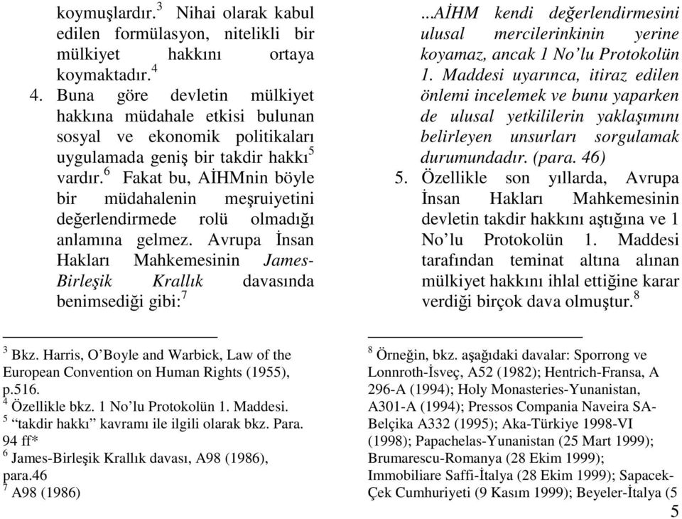 6 Fakat bu, AHMnin böyle bir müdahalenin meruiyetini deerlendirmede rolü olmadıı anlamına gelmez. Avrupa nsan Hakları Mahkemesinin James- Birleik Krallık davasında benimsedii gibi: 7.