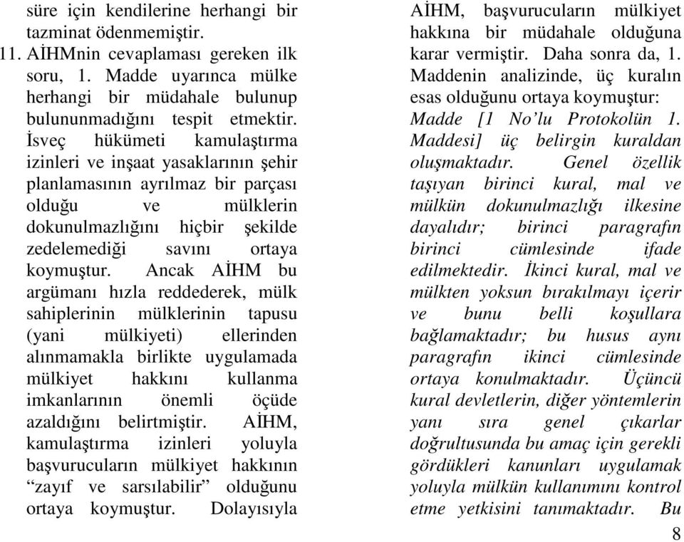 Ancak AHM bu argümanı hızla reddederek, mülk sahiplerinin mülklerinin tapusu (yani mülkiyeti) ellerinden alınmamakla birlikte uygulamada mülkiyet hakkını kullanma imkanlarının önemli öçüde azaldıını