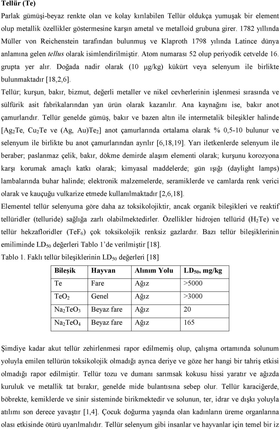 grupta yer alır. Doğada nadir olarak (10 µg/kg) kükürt veya selenyum ile birlikte bulunmaktadır [18,2,6].