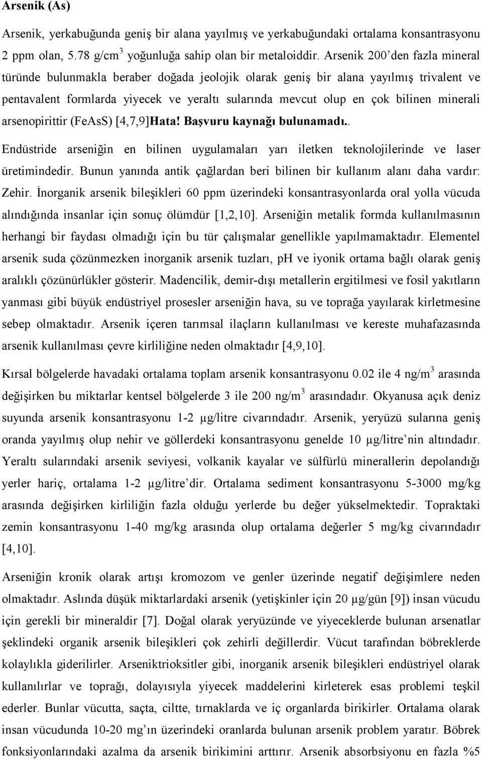 minerali arsenopirittir (FeAsS) [4,7,9]Hata! Başvuru kaynağı bulunamadı.. Endüstride arseniğin en bilinen uygulamaları yarı iletken teknolojilerinde ve laser üretimindedir.