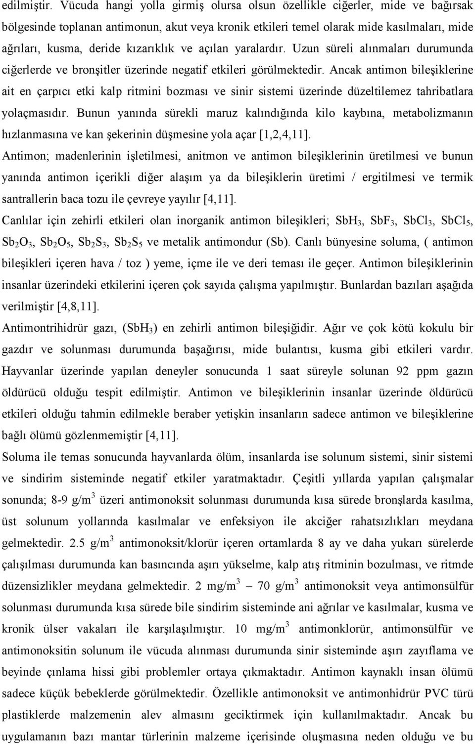 kızarıklık ve açılan yaralardır. Uzun süreli alınmaları durumunda ciğerlerde ve bronşitler üzerinde negatif etkileri görülmektedir.