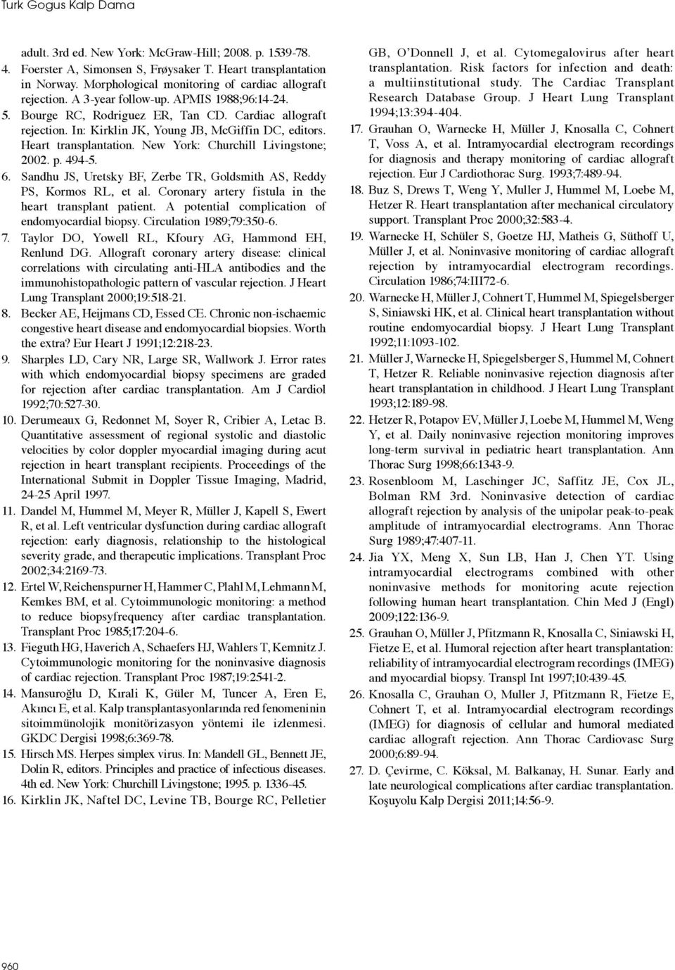 In: Kirklin JK, Young JB, McGiffin DC, editors. Heart transplantation. New York: Churchill Livingstone; 2002. p. 494-5. 6. Sandhu JS, Uretsky BF, Zerbe TR, Goldsmith AS, Reddy PS, Kormos RL, et al.