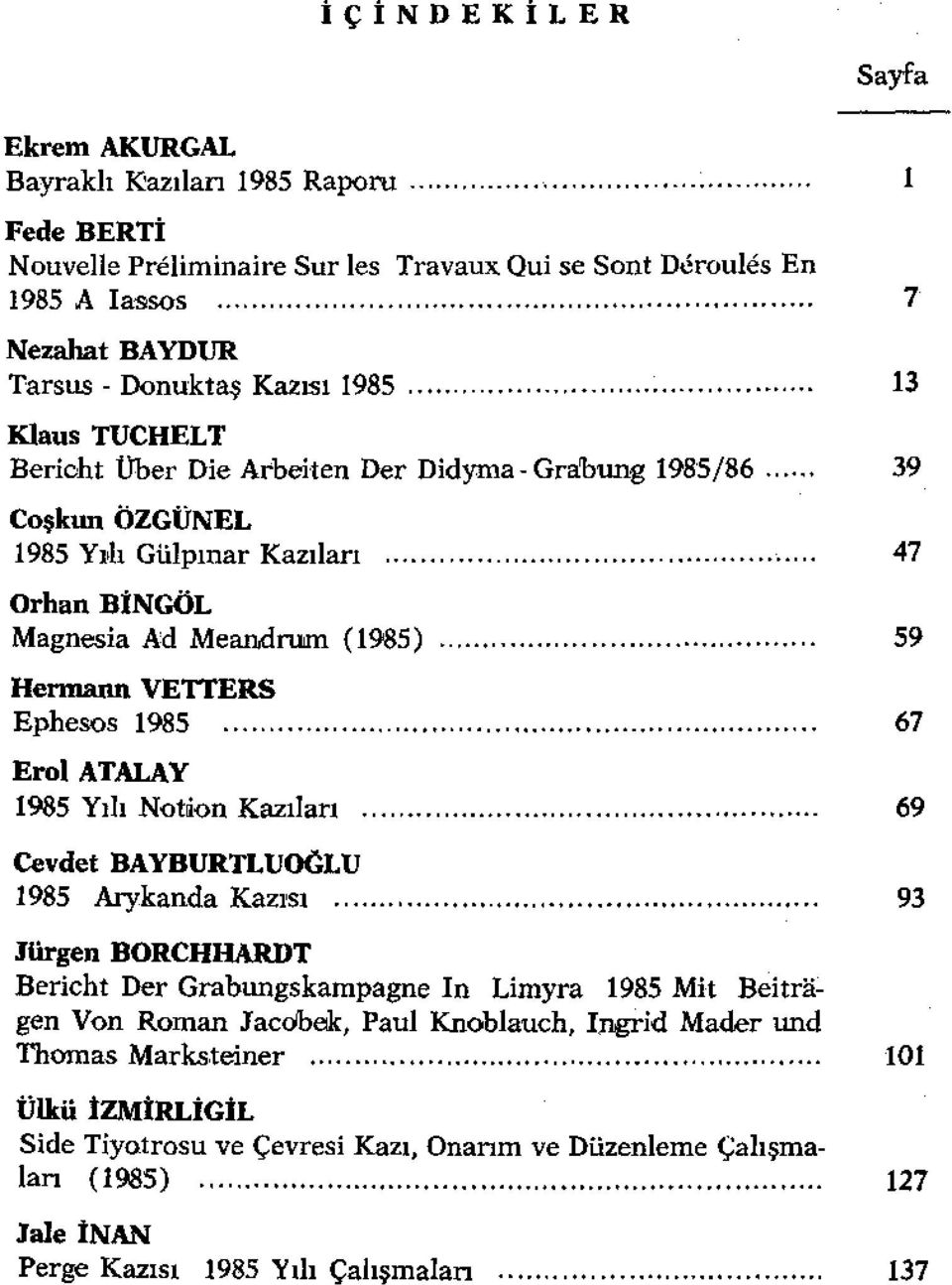 .. 39 Coşkun ÖZGÜNEL 1985 Yıılı Gülpınar Kazıları 47 Orhan BİNGÖL Magnesia Ad Meanıdruım (1985) 59 Hermann VETIERS Ephesos 1985 67 Erol ATALAY 1985 Yılı Notıion Kazıları 69 Cevdet BAYBURTLUoGLU 1985