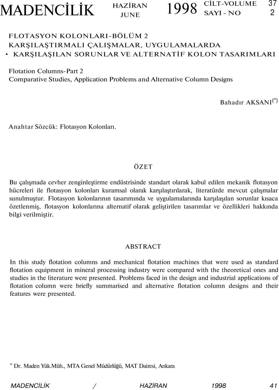 ÖZET Bu çalışmada cevher zenginleştirme endüstrisinde standart olarak kabul edilen mekanik flotasyon hücreleri ile flotasyon kolonları kuramsal olarak karşılaştırılarak, literatürde mevcut çalışmalar