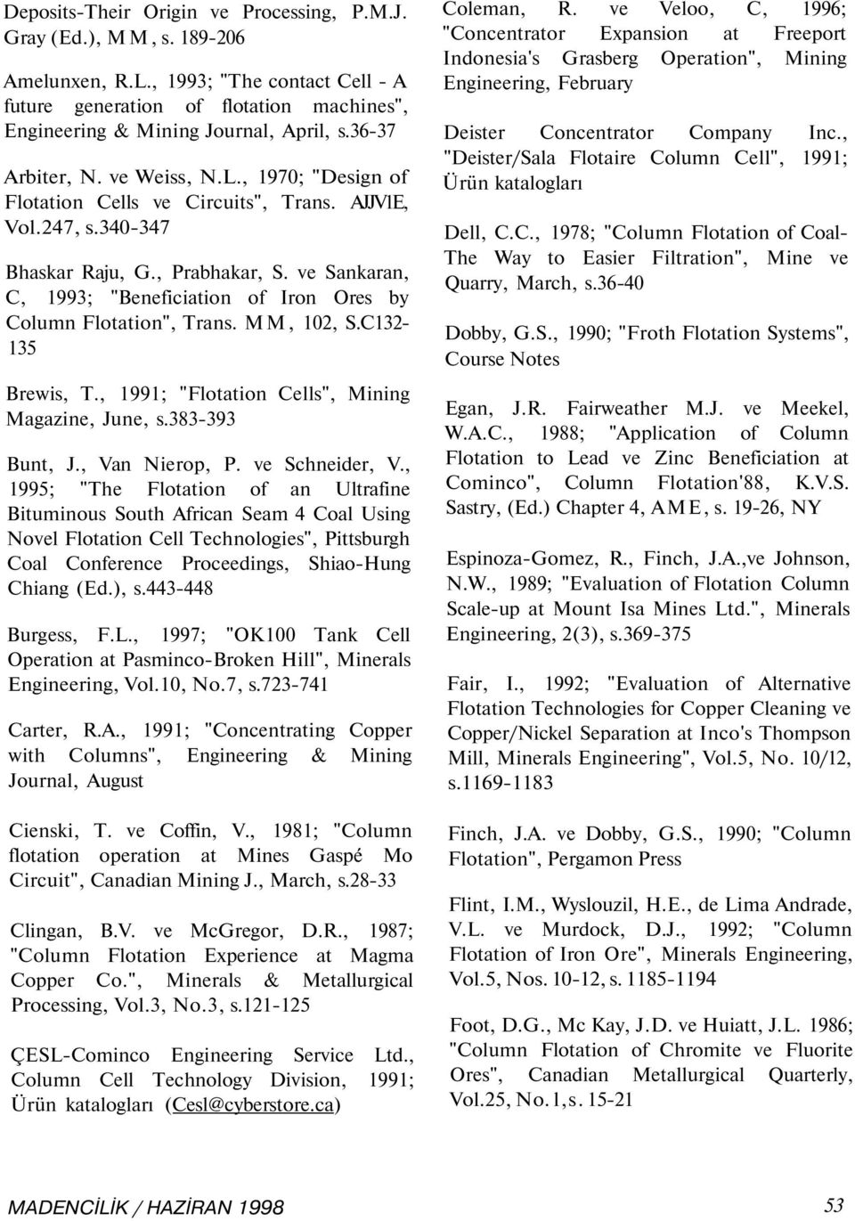 ve Sankaran, C, 993; "Beneficiation of Iron Ores by Column Flotation", Trans. MM, 0, S.C3 35 Brewis, T., 99; "Flotation Cells", Mining Magazine, June, s.383393 Bunt, J., Van Nierop, P.