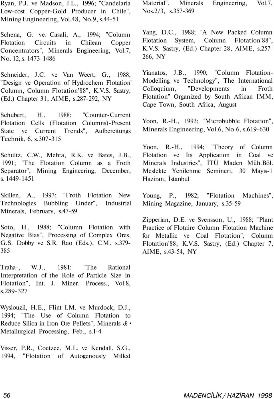 , 988; "Design ve Operation of Hydrochem Flotation' Column, Column Flotation'88", K.V.S. Sastry, (Ed.) Chapter 3, AIME, s.89, NY Schubert, H.