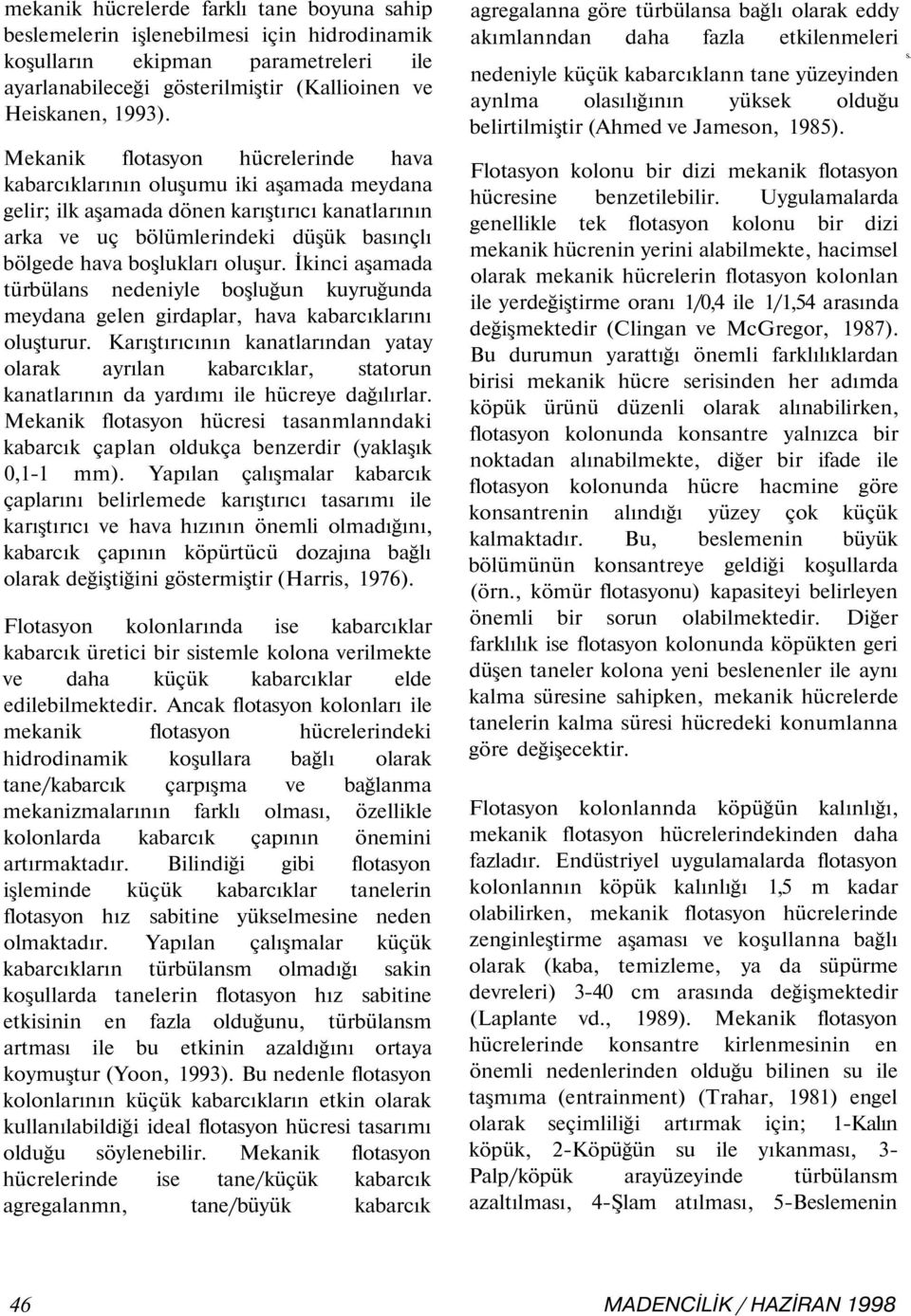 oluşur. İkinci aşamada türbülans nedeniyle boşluğun kuyruğunda meydana gelen girdaplar, hava kabarcıklarını oluşturur.