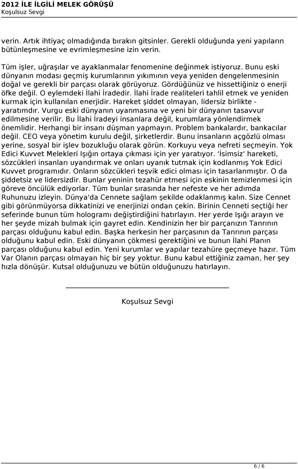 Gördüğünüz ve hissettiğiniz o enerji öfke değil. O eylemdeki İlahi İradedir. İlahi İrade realiteleri tahlil etmek ve yeniden kurmak için kullanılan enerjidir.