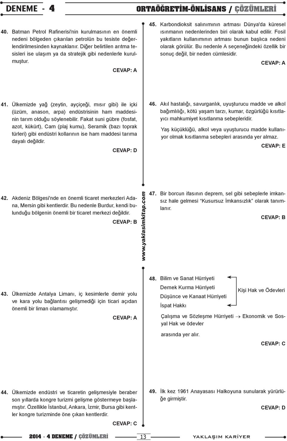 Fosil yakıtların kullanımının artması bunun başlıca nedeni olarak görülür. Bu nedenle A seçeneğindeki özellik bir sonuç değil, bir neden cümlesidir. 1.