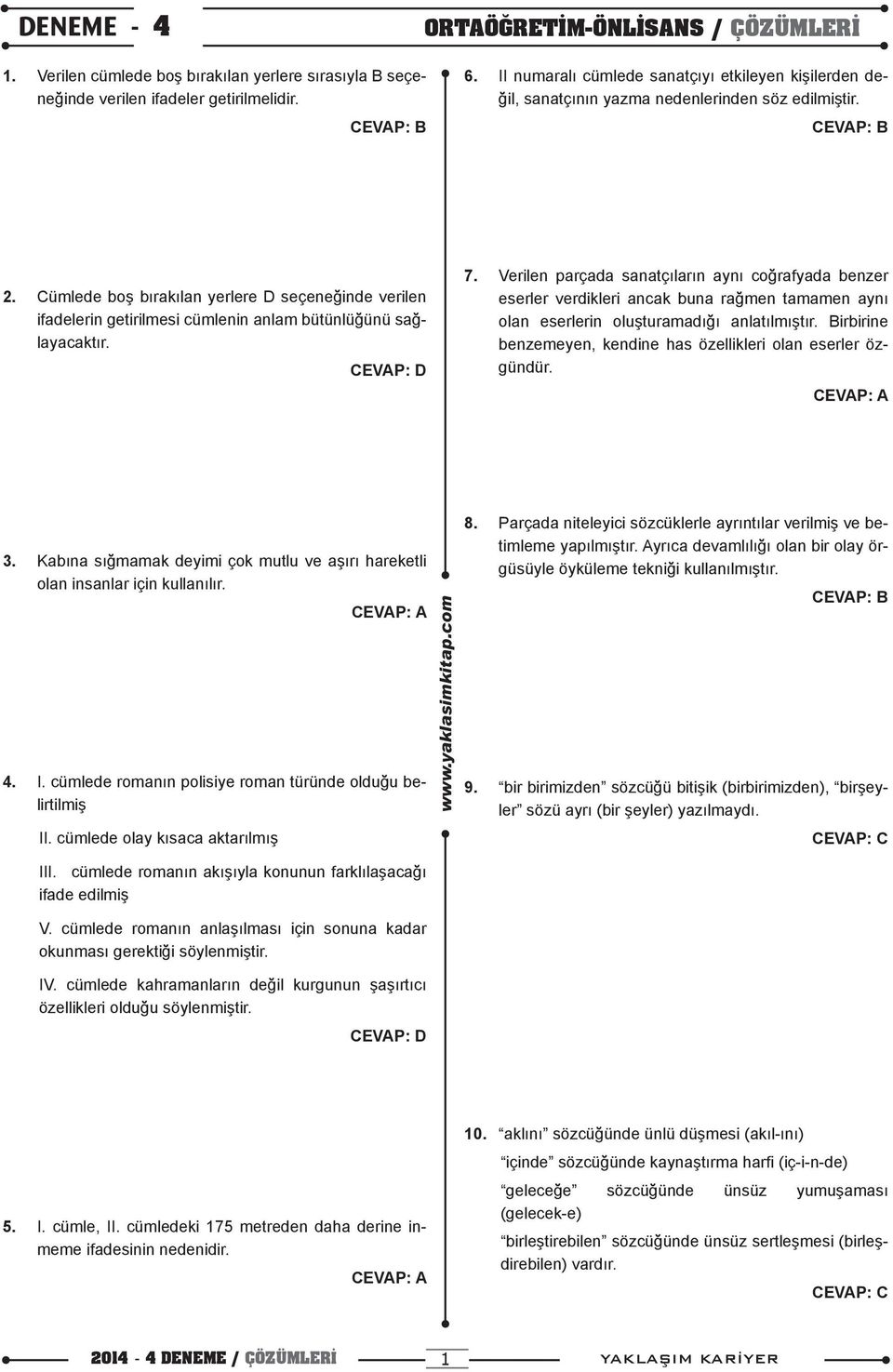 . Cümlede boş bırakılan yerlere D seçeneğinde verilen ifadelerin getirilmesi cümlenin anlam bütünlüğünü sağlayacaktır. 7.