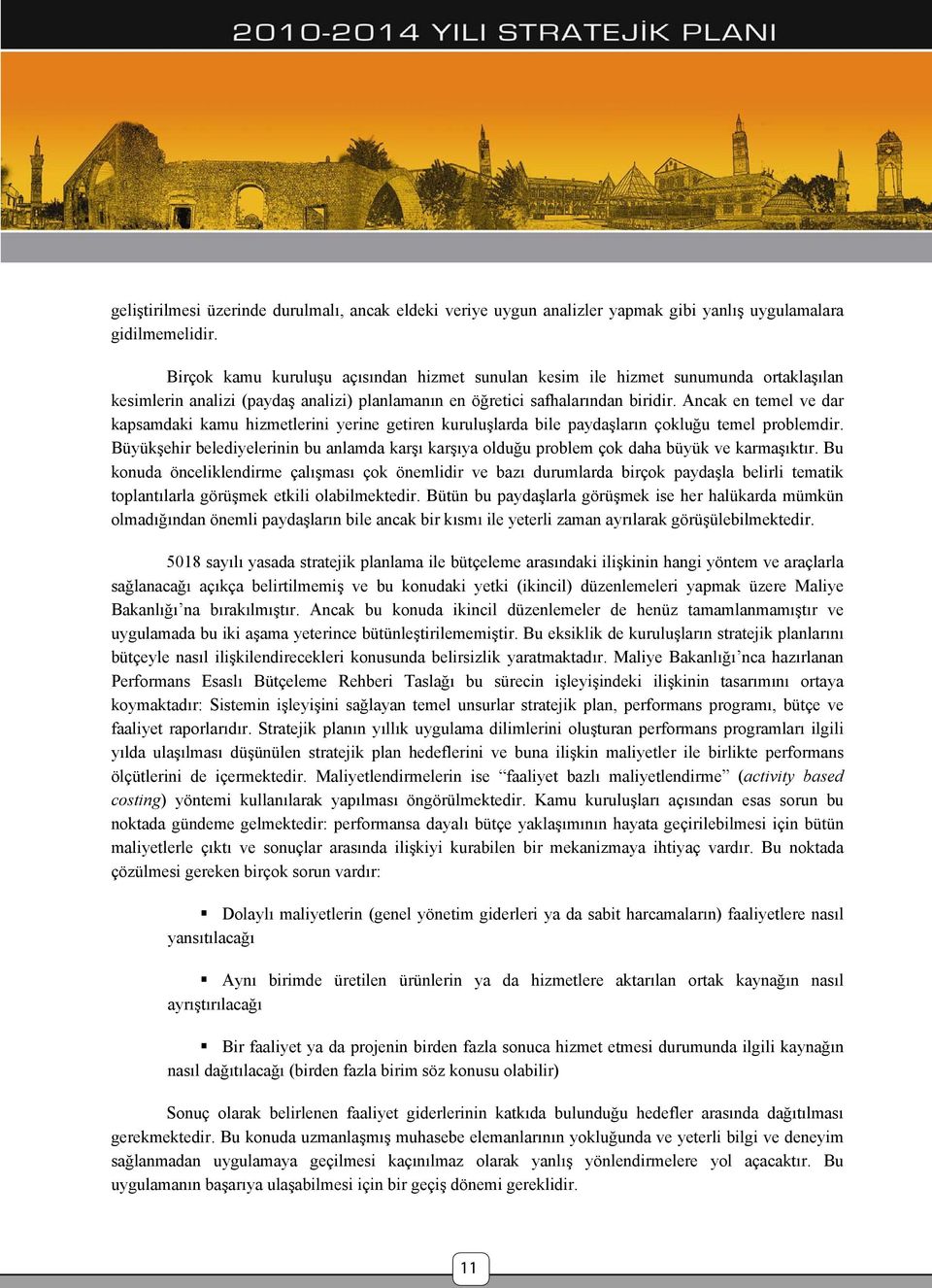 Ancak en temel ve dar kapsamdaki kamu hizmetlerini yerine getiren kuruluşlarda bile paydaşların çokluğu temel problemdir.