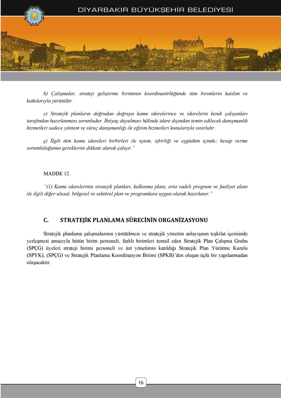 İhtiyaç duyulması hâlinde idare dışından temin edilecek danışmanlık hizmetleri sadece yöntem ve süreç danışmanlığı ile eğitim hizmetleri konularıyla sınırlıdır.