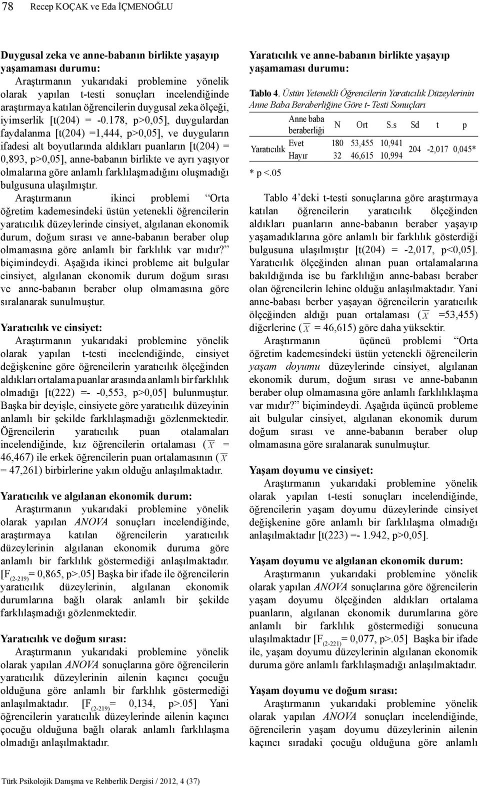 178, p>0,05], duygulardan faydalanma [t(204) =1,444, p>0,05], ve duyguların ifadesi alt boyutlarında aldıkları puanların [t(204) = 0,893, p>0,05], anne-babanın birlikte ve ayrı yaşıyor olmalarına