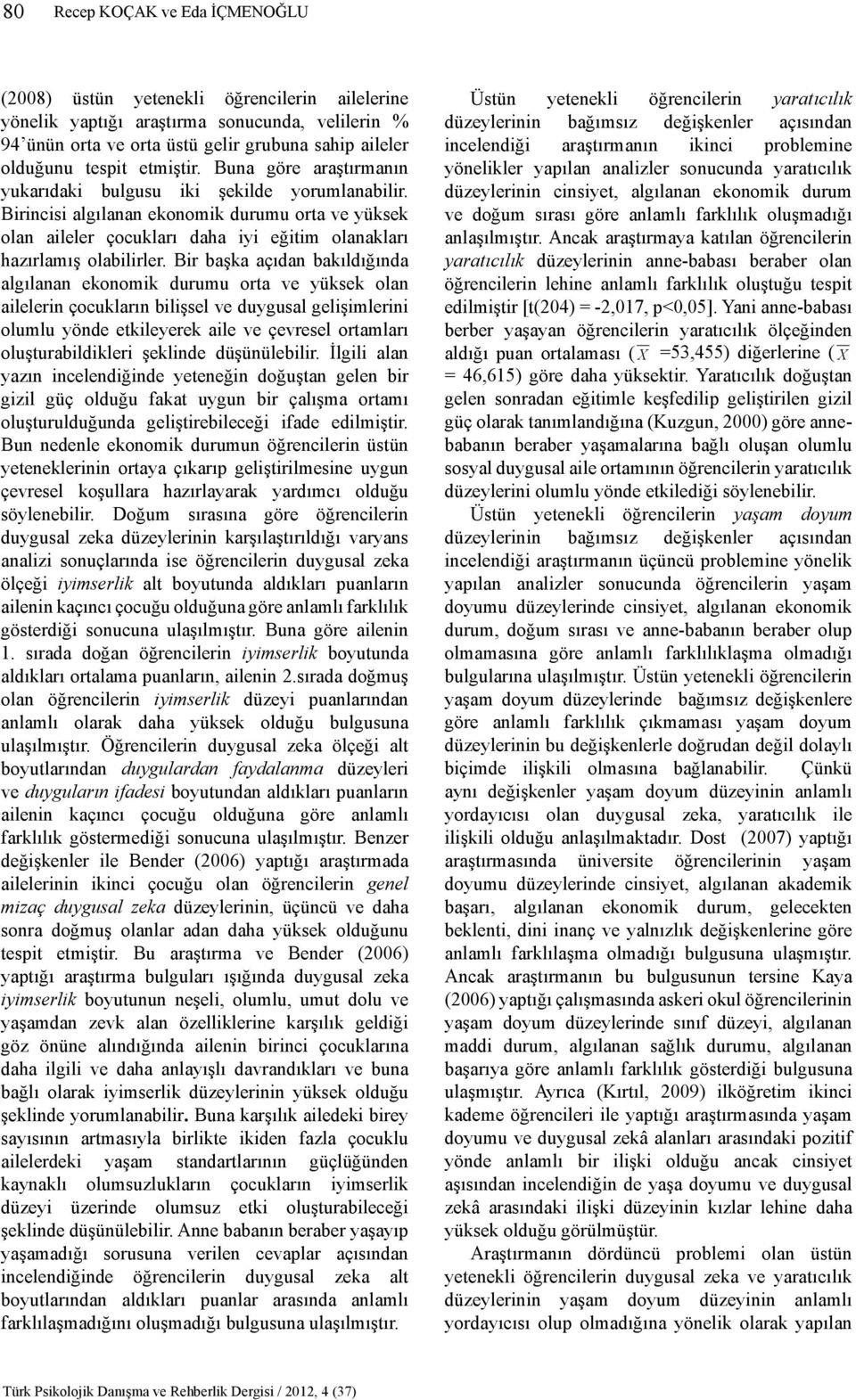 Birincisi algılanan ekonomik durumu orta ve yüksek olan aileler çocukları daha iyi eğitim olanakları hazırlamış olabilirler.