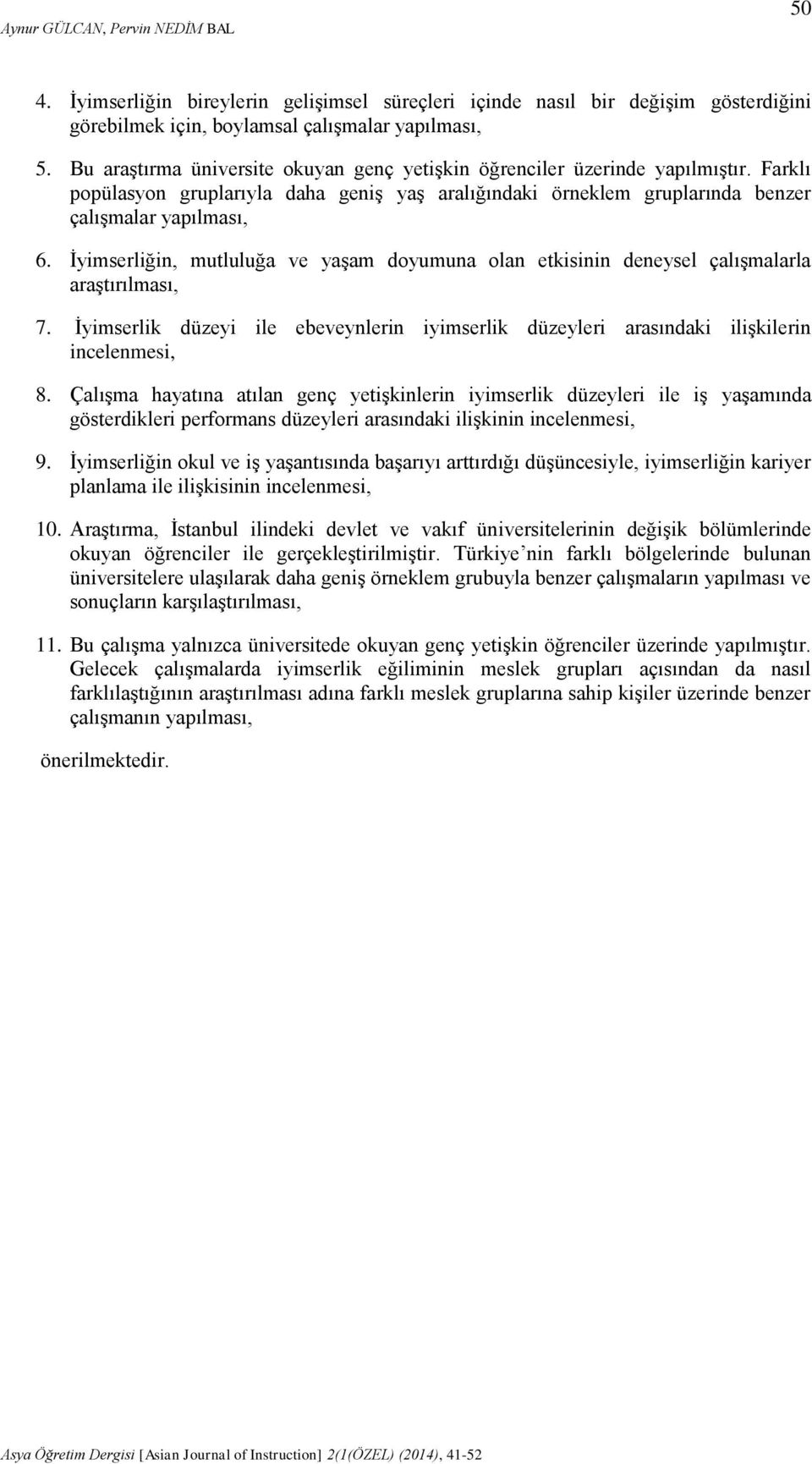 İyimserliğin, mutluluğa ve yaşam doyumuna olan etkisinin deneysel çalışmalarla araştırılması, 7. İyimserlik düzeyi ile ebeveynlerin iyimserlik düzeyleri arasındaki ilişkilerin incelenmesi, 8.