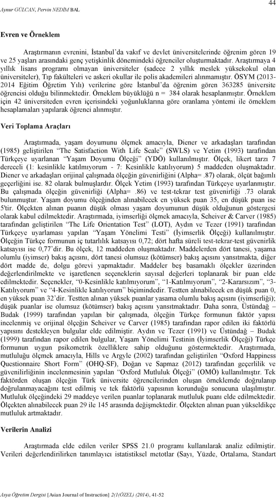 Araştırmaya 4 yıllık lisans programı olmayan üniversiteler (sadece 2 yıllık meslek yüksekokul olan üniversiteler), Tıp fakülteleri ve askeri okullar ile polis akademileri alınmamıştır.