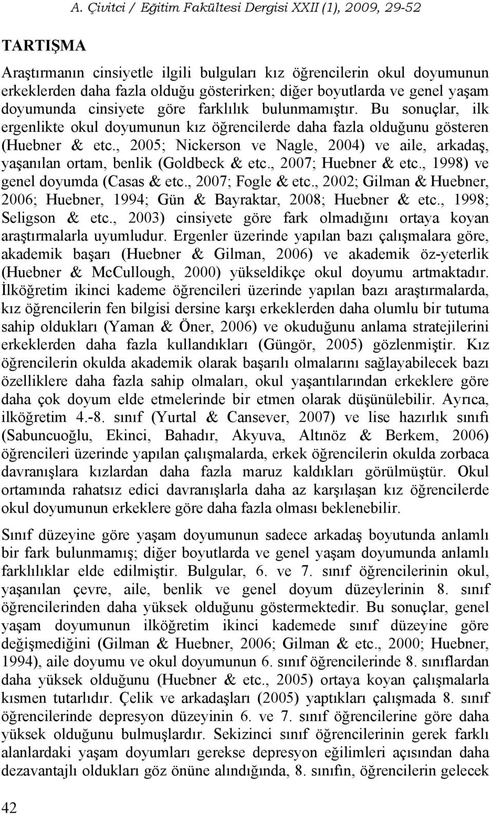 , 2005; Nickerson ve Nagle, 2004) ve aile, arkadaş, yaşanılan ortam, benlik (Goldbeck & etc., 2007; Huebner & etc., 1998) ve genel doyumda (Casas & etc., 2007; Fogle & etc.