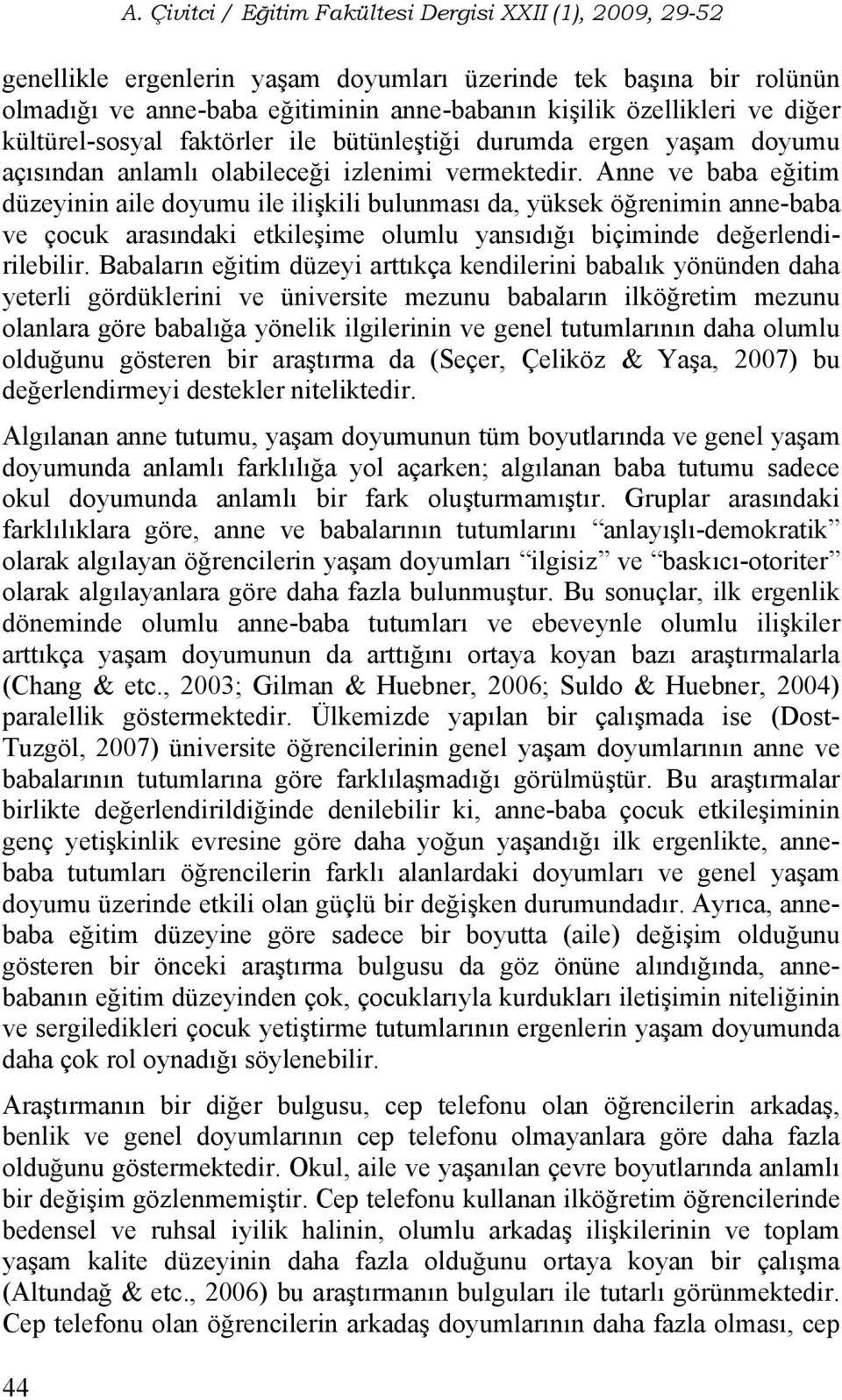 Anne ve baba eğitim düzeyinin aile doyumu ile ilişkili bulunması da, yüksek öğrenimin anne-baba ve çocuk arasındaki etkileşime olumlu yansıdığı biçiminde değerlendirilebilir.