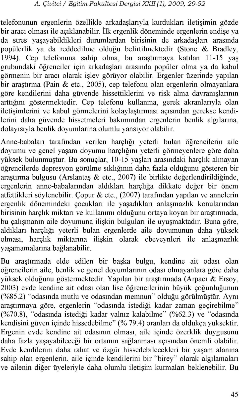 Cep telefonuna sahip olma, bu araştırmaya katılan 11-15 yaş grubundaki öğrenciler için arkadaşları arasında popüler olma ya da kabul görmenin bir aracı olarak işlev görüyor olabilir.