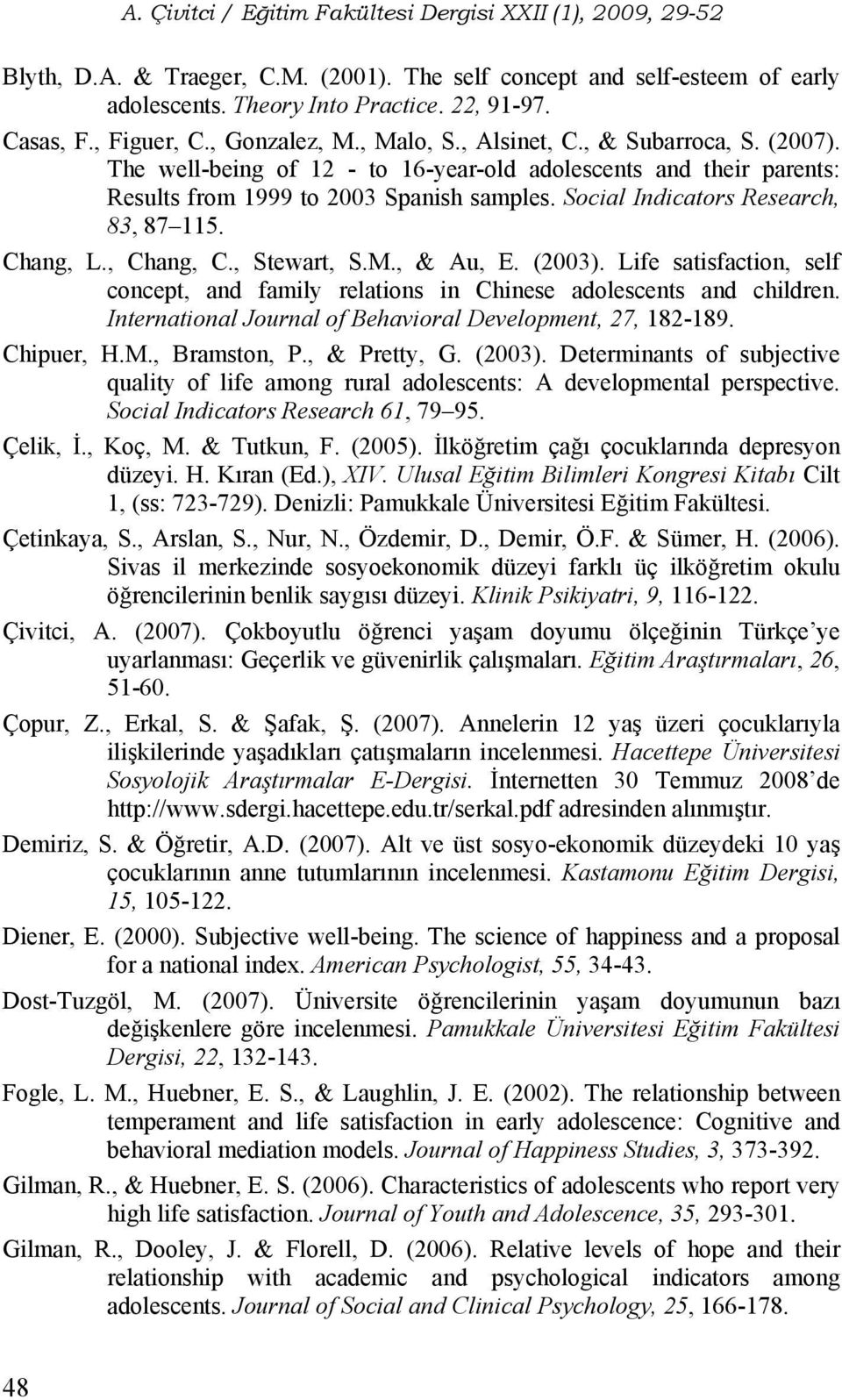 , & Au, E. (2003). Life satisfaction, self concept, and family relations in Chinese adolescents and children. International Journal of Behavioral Development, 27, 182-189. Chipuer, H.M., Bramston, P.