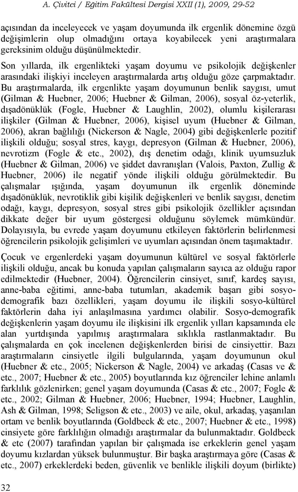 Bu araştırmalarda, ilk ergenlikte yaşam doyumunun benlik saygısı, umut (Gilman & Huebner, 2006; Huebner & Gilman, 2006), sosyal öz-yeterlik, dışadönüklük (Fogle, Huebner & Laughlin, 2002), olumlu