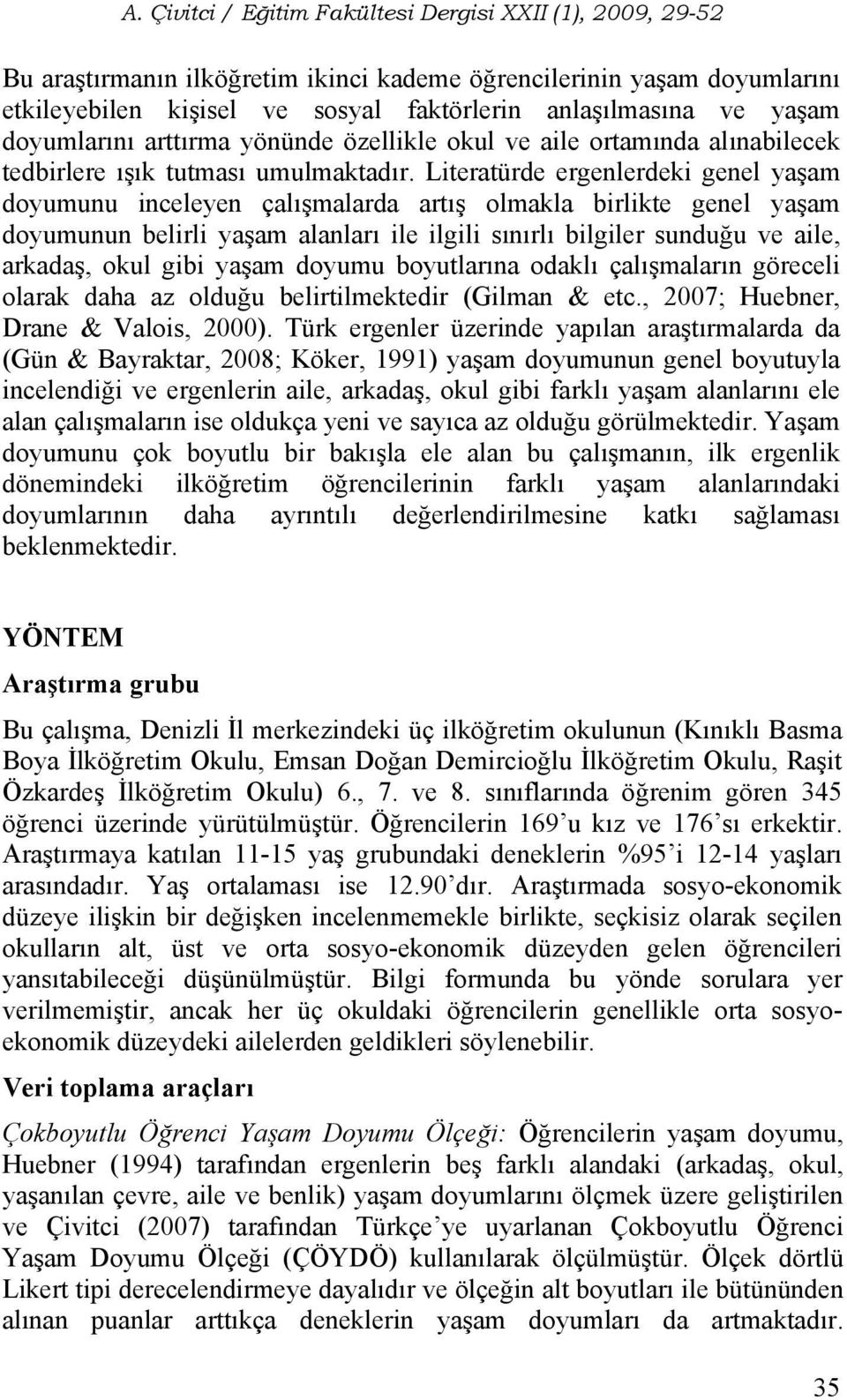 Literatürde ergenlerdeki genel yaşam doyumunu inceleyen çalışmalarda artış olmakla birlikte genel yaşam doyumunun belirli yaşam alanları ile ilgili sınırlı bilgiler sunduğu ve aile, arkadaş, okul