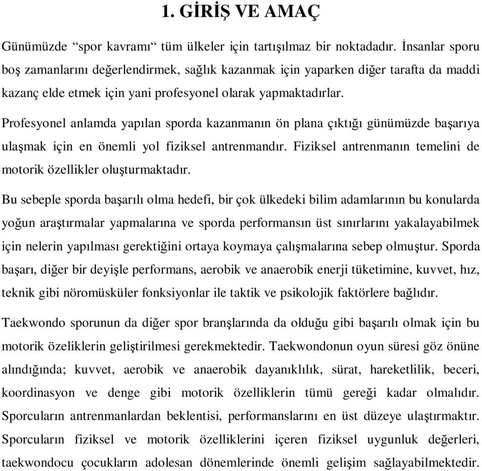 Profesyonel anlamda yapılan sporda kazanmanın ön plana çıktığı günümüzde başarıya ulaşmak için en önemli yol fiziksel antrenmandır. Fiziksel antrenmanın temelini de motorik özellikler oluşturmaktadır.