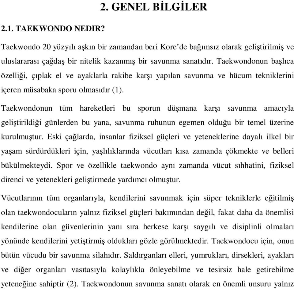 Taekwondonun tüm hareketleri bu sporun düşmana karşı savunma amacıyla geliştirildiği günlerden bu yana, savunma ruhunun egemen olduğu bir temel üzerine kurulmuştur.