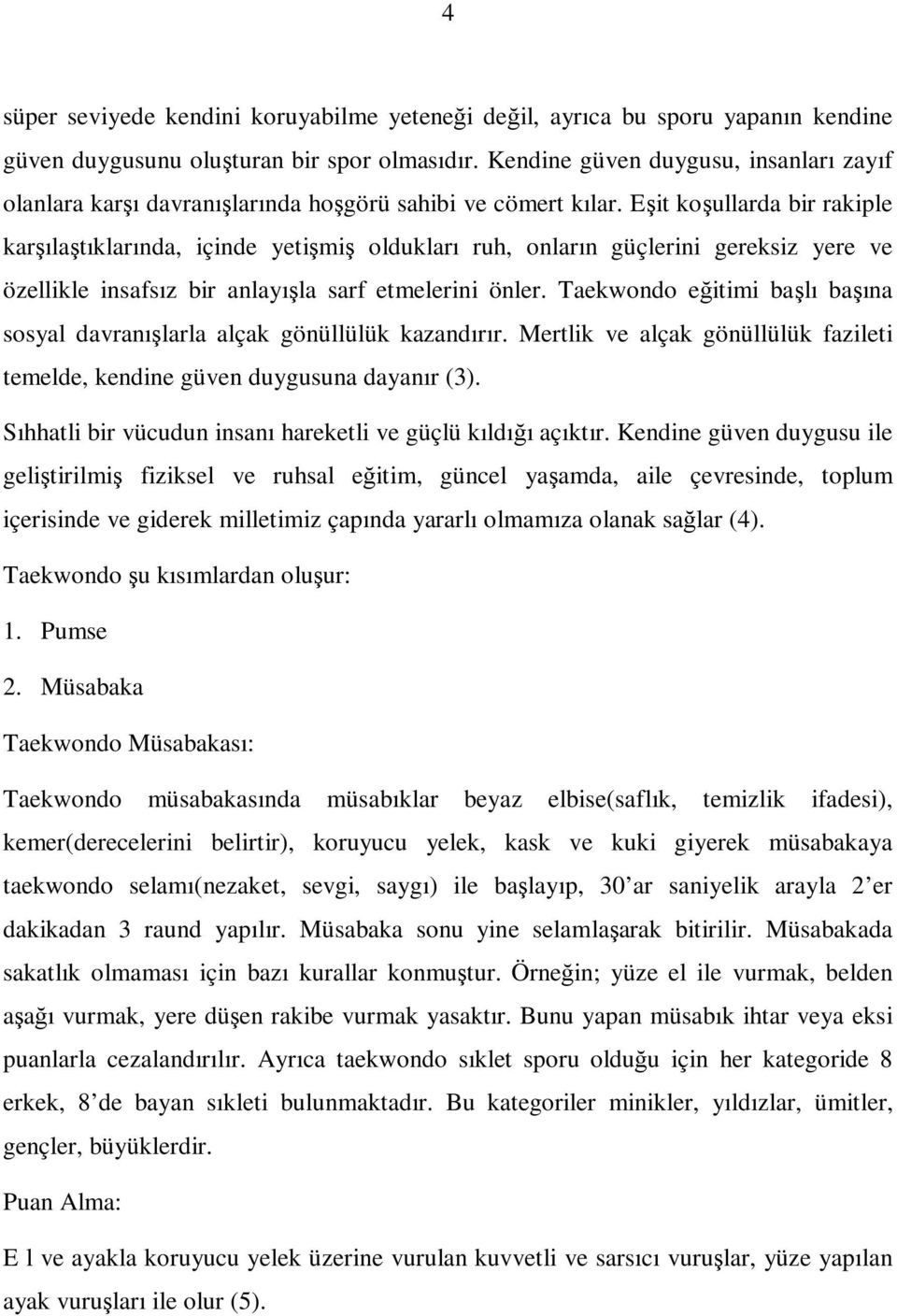 Eşit koşullarda bir rakiple karşılaştıklarında, içinde yetişmiş oldukları ruh, onların güçlerini gereksiz yere ve özellikle insafsız bir anlayışla sarf etmelerini önler.