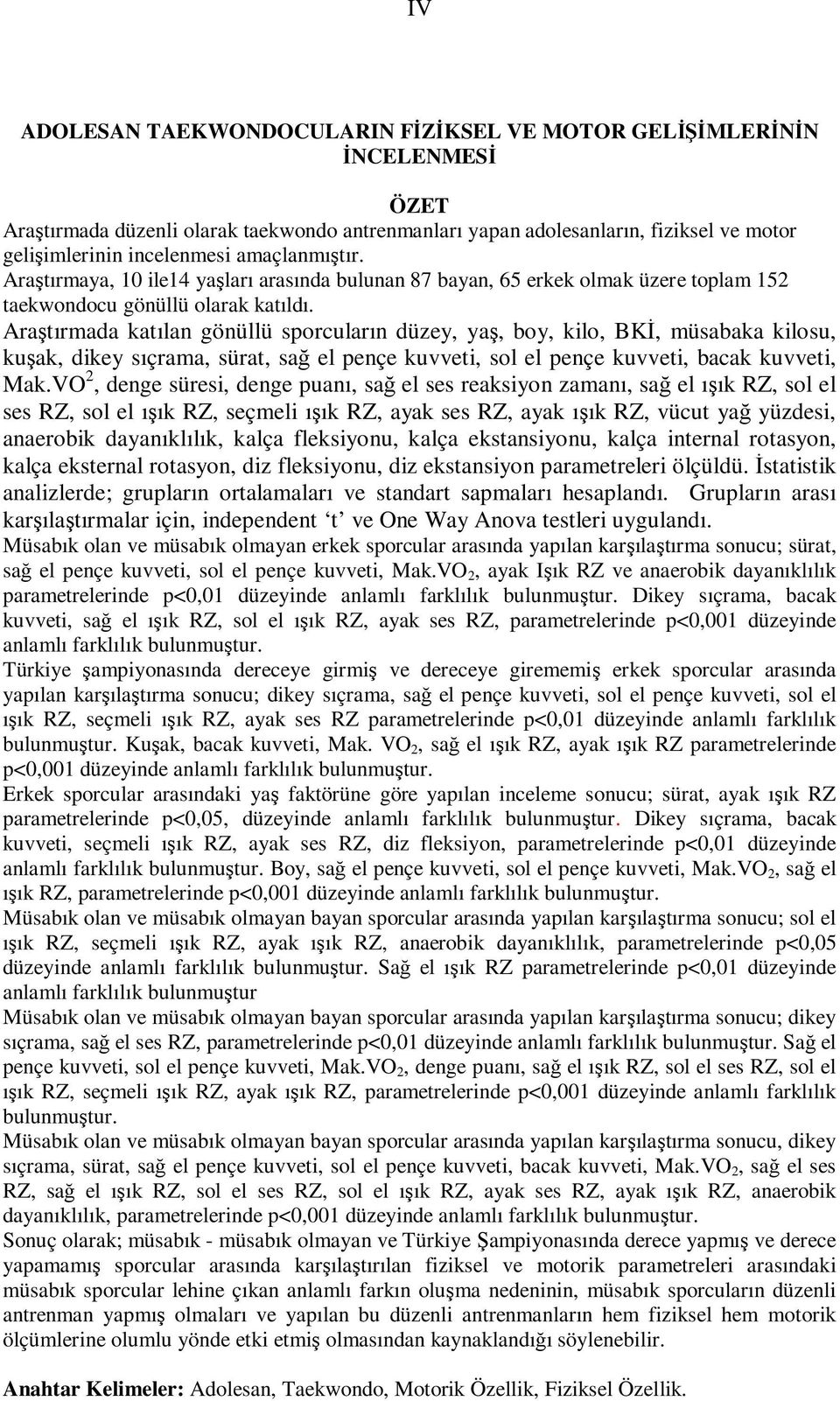 Araştırmada katılan gönüllü sporcuların düzey, yaş, boy, kilo, BKİ, müsabaka kilosu, kuşak, dikey sıçrama, sürat, sağ el pençe kuvveti, sol el pençe kuvveti, bacak kuvveti, Mak.