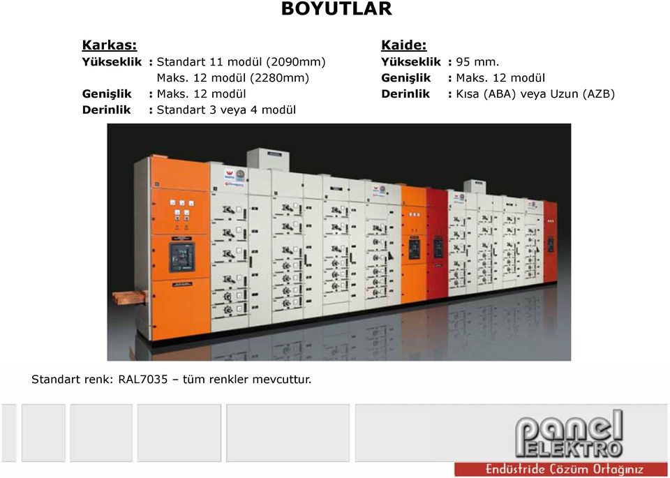 12 modül Derinlik : Standart 3 veya 4 modül Kaide: Yükseklik : 95 mm.