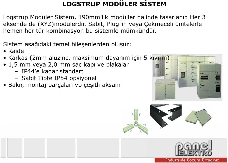 Sabit, Plug-in veya Çekmeceli ünitelerle hemen her tür kombinasyon bu sistemle mümkündür.