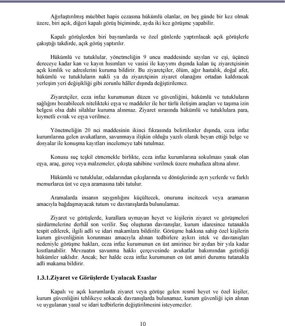 Hükümlü ve tutuklular, yönetmeliğin 9 uncu maddesinde sayılan ve eşi, üçüncü dereceye kadar kan ve kayın hısımları ve vasisi ile kayyımı dışında kalan üç ziyaretçisinin açık kimlik ve adreslerini