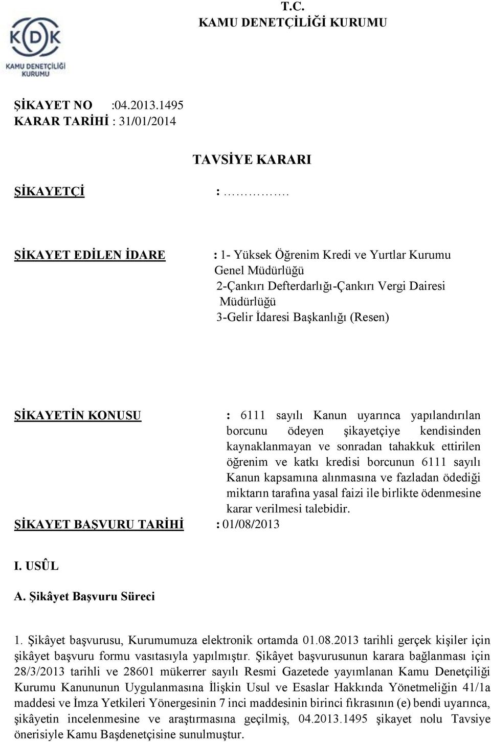 sayılı Kanun uyarınca yapılandırılan borcunu ödeyen şikayetçiye kendisinden kaynaklanmayan ve sonradan tahakkuk ettirilen öğrenim ve katkı kredisi borcunun 6111 sayılı Kanun kapsamına alınmasına ve