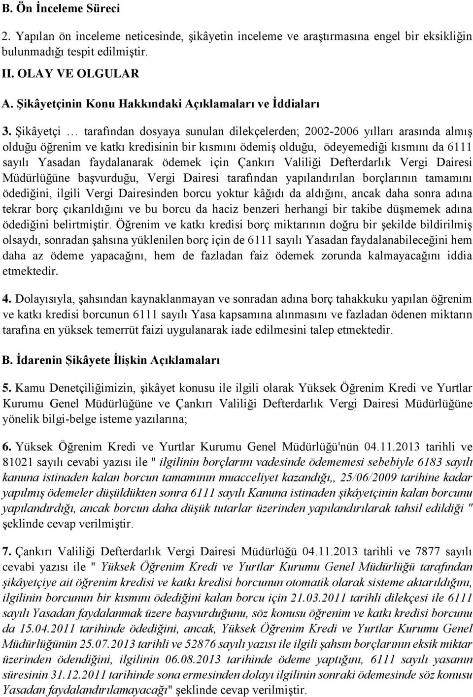 Şikâyetçi tarafından dosyaya sunulan dilekçelerden; 2002 2006 yılları arasında almış olduğu öğrenim ve katkı kredisinin bir kısmını ödemiş olduğu, ödeyemediği kısmını da 6111 sayılı Yasadan