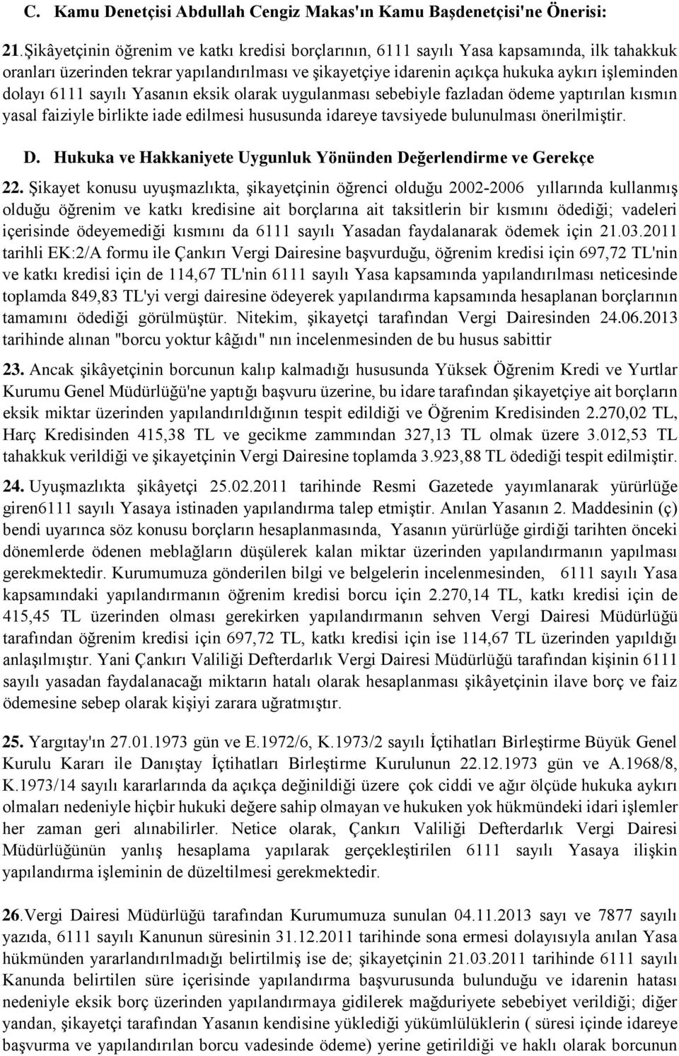 6111 sayılı Yasanın eksik olarak uygulanması sebebiyle fazladan ödeme yaptırılan kısmın yasal faiziyle birlikte iade edilmesi hususunda idareye tavsiyede bulunulması önerilmiştir. D.