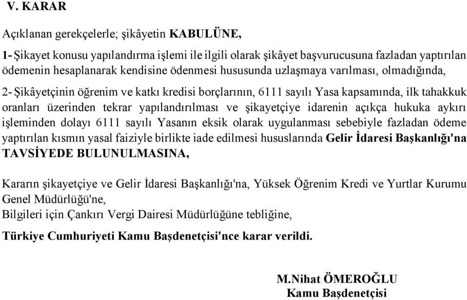 idarenin açıkça hukuka aykırı işleminden dolayı 6111 sayılı Yasanın eksik olarak uygulanması sebebiyle fazladan ödeme yaptırılan kısmın yasal faiziyle birlikte iade edilmesi hususlarında Gelir