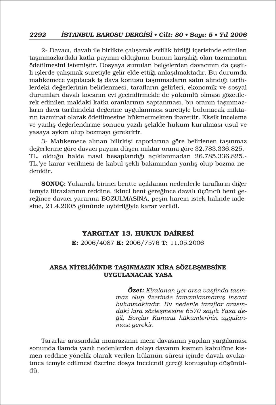 Bu durumda mahkemece yap lacak ifl dava konusu tafl nmazlar n sat n al nd tarihlerdeki de erlerinin belirlenmesi, taraflar n gelirleri, ekonomik ve sosyal durumlar daval kocan n evi geçindirmekle de