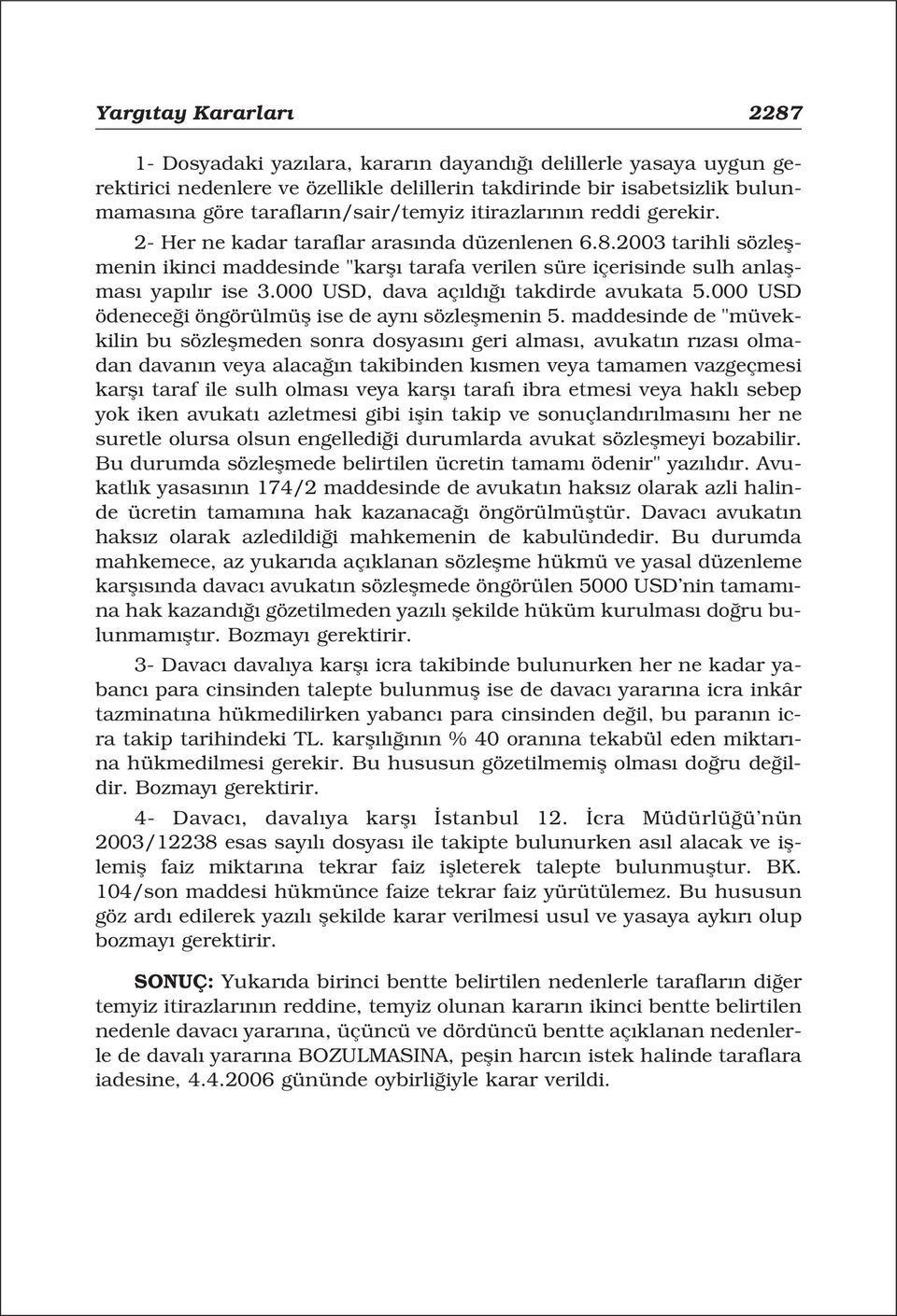 2003 tarihli sözleflmenin ikinci maddesinde "karfl tarafa verilen süre içerisinde sulh anlaflmas yap l r ise 3.000 USD, dava aç ld takdirde avukata 5.