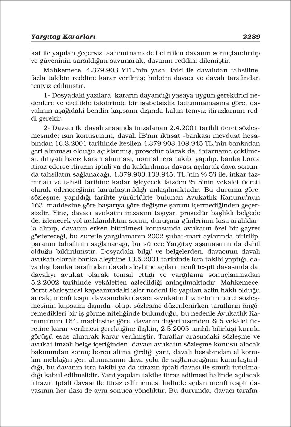 1- Dosyadaki yaz lara, karar n dayand yasaya uygun gerektirici nedenlere ve özellikle takdirinde bir isabetsizlik bulunmamas na göre, daval n n afla daki bendin kapsam d fl nda kalan temyiz itirazlar