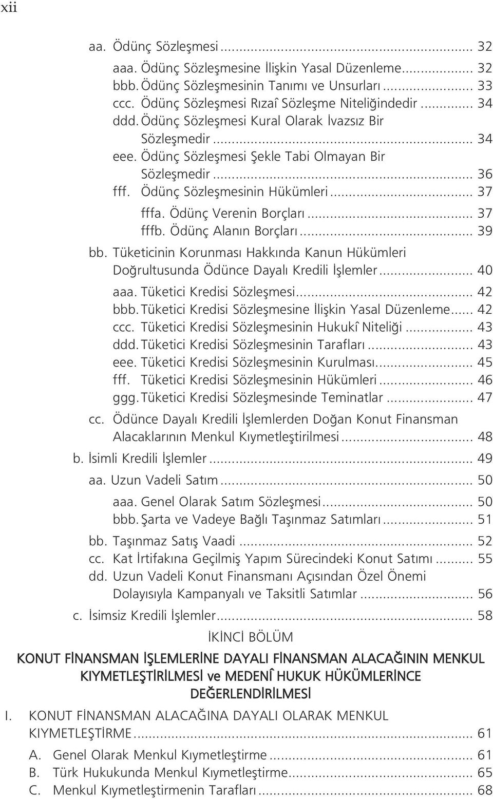 .. 37 fffb. Ödünç Alan n Borçlar... 39 bb. Tüketicinin Korunmas Hakk nda Kanun Hükümleri Do rultusunda Ödünce Dayal Kredili fllemler... 40 aaa. Tüketici Kredisi Sözleflmesi... 42 bbb.