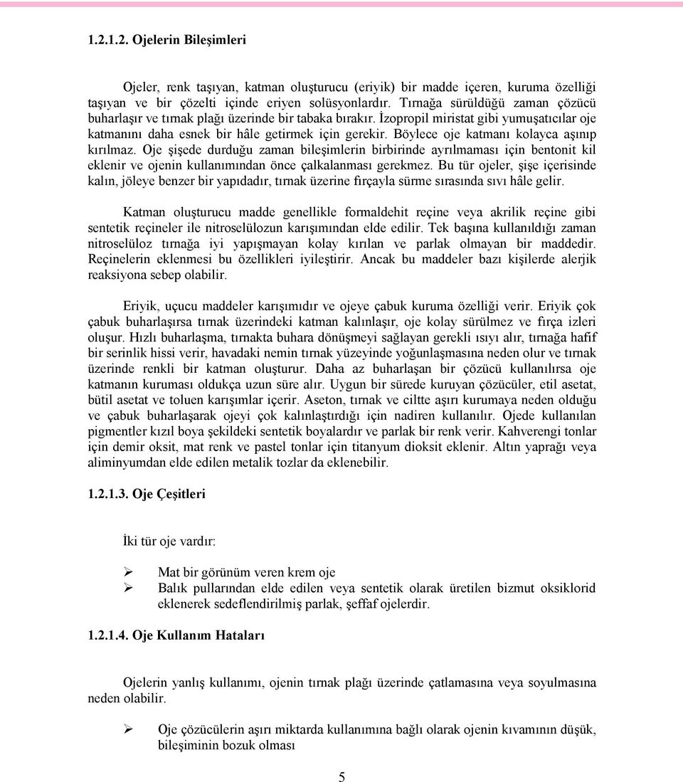 Böylece oje katmanı kolayca aşınıp kırılmaz. Oje şişede durduğu zaman bileşimlerin birbirinde ayrılmaması için bentonit kil eklenir ve ojenin kullanımından önce çalkalanması gerekmez.