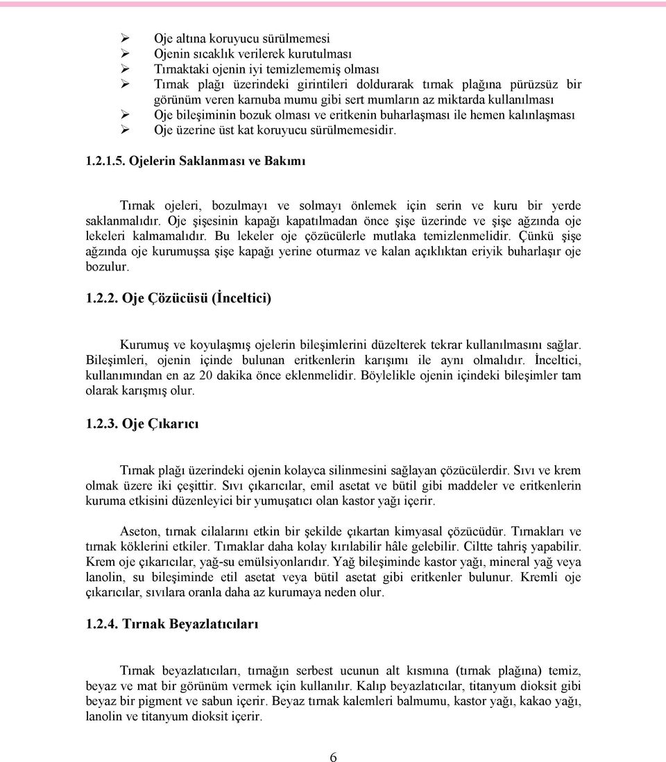 Ojelerin Saklanması ve Bakımı Tırnak ojeleri, bozulmayı ve solmayı önlemek için serin ve kuru bir yerde saklanmalıdır.