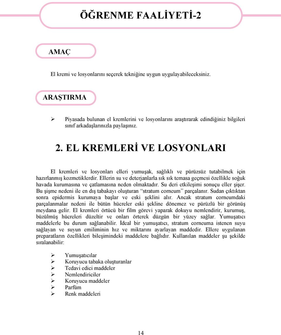 EL KREMLERİ VE LOSYONLARI El kremleri ve losyonları elleri yumuşak, sağlıklı ve pürüzsüz tutabilmek için hazırlanmış kozmetiklerdir.