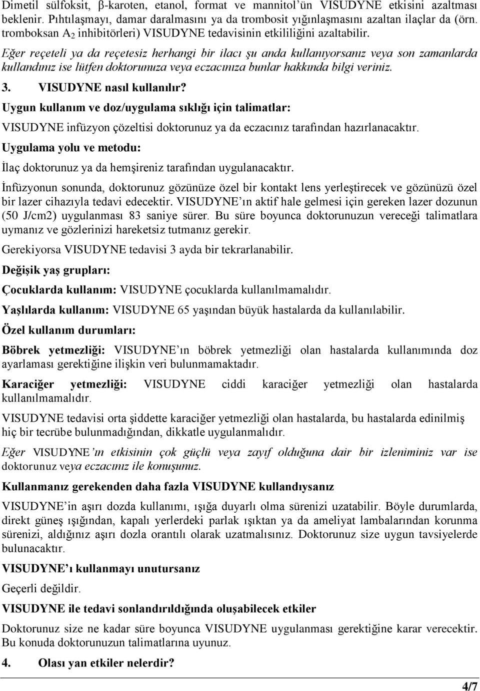 Eğer reçeteli ya da reçetesiz herhangi bir ilacı şu anda kullanıyorsanız veya son zamanlarda kullandınız ise lütfen doktorunuza veya eczacınıza bunlar hakkında bilgi veriniz. 3.