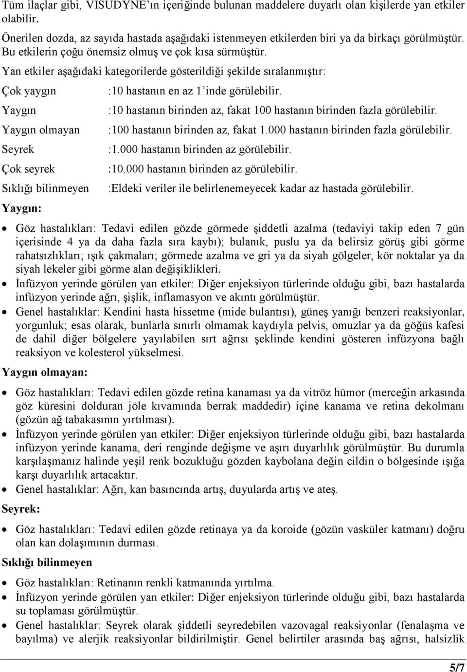 Yan etkiler aşağıdaki kategorilerde gösterildiği şekilde sıralanmıştır: Çok yaygın Yaygın Yaygın olmayan Seyrek Çok seyrek Sıklığı bilinmeyen Yaygın: :10 hastanın en az 1 inde görülebilir.