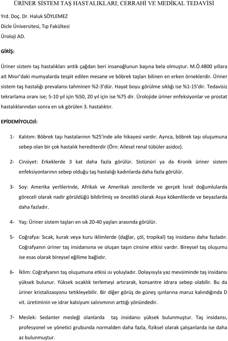 4800 yıllara ait Mısır daki mumyalarda tespit edilen mesane ve böbrek taşları bilinen en erken örneklerdir. Üriner sistem taş hastalığı prevalansı tahminen %2-3 dür.