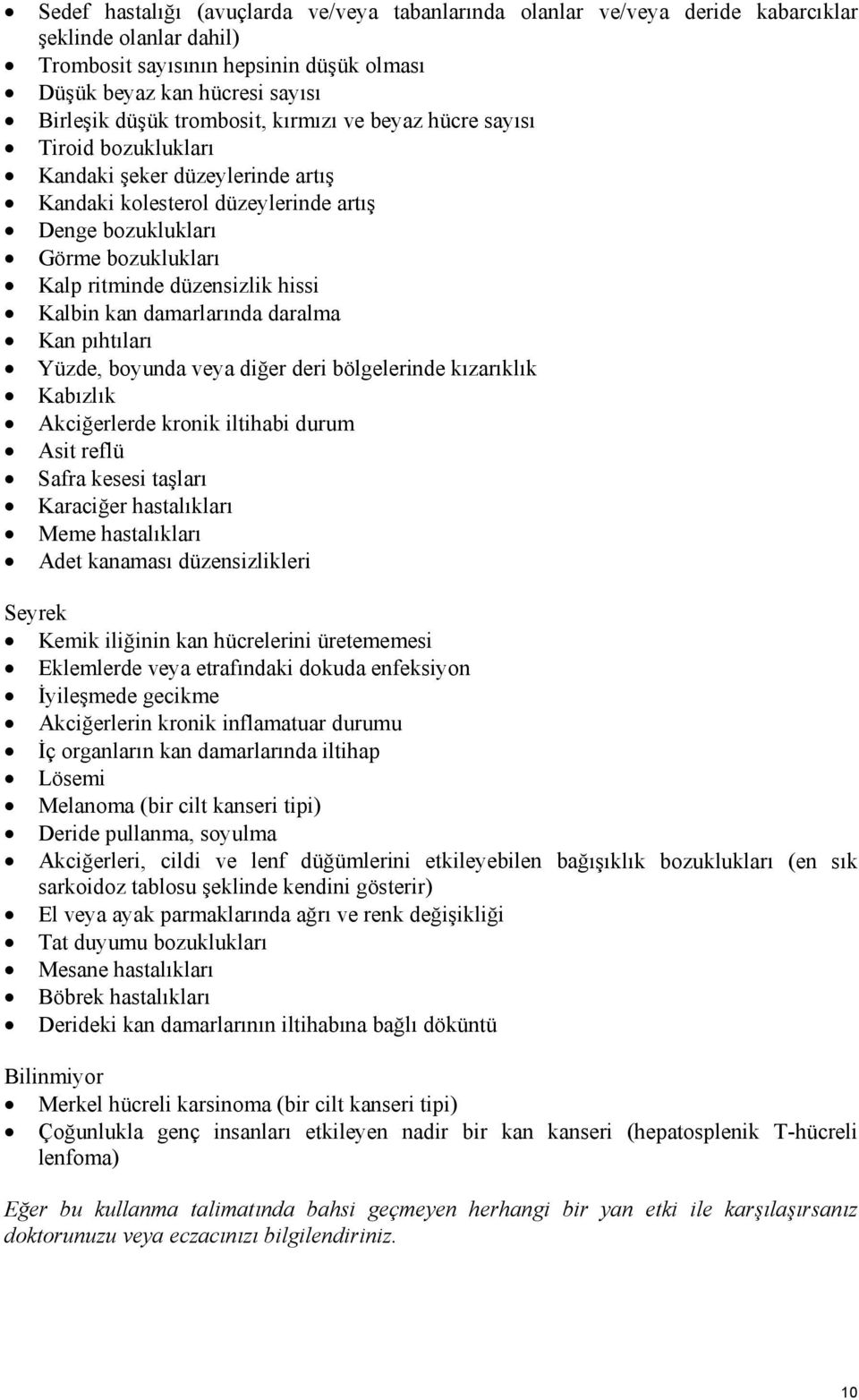 hissi Kalbin kan damarlarında daralma Kan pıhtıları Yüzde, boyunda veya diğer deri bölgelerinde kızarıklık Kabızlık Akciğerlerde kronik iltihabi durum Asit reflü Safra kesesi taşları Karaciğer